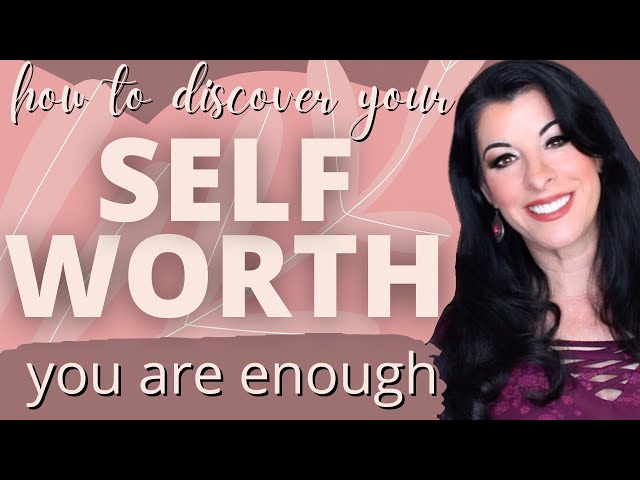 How to build SELF WORTH, start a self love journey, increase self esteem & believe you are enough