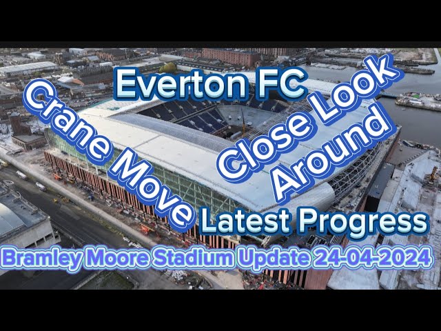 Everton FC New Stadium at Bramley Moore Dock Update 24-04-2024