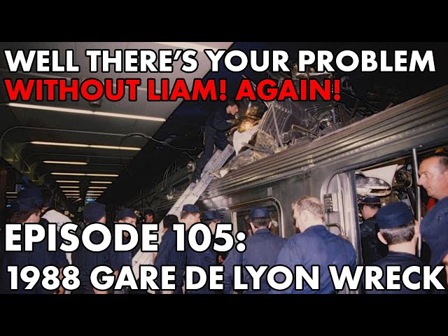 Well There's Your Problem | Episode 105: 1988 Gare de Lyon Wreck