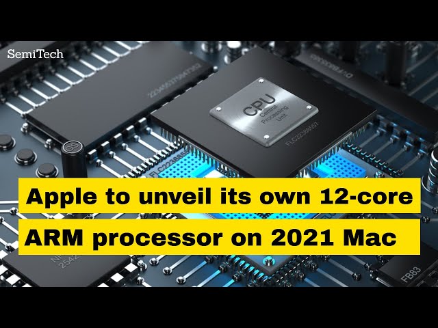 Apple to unveil its own 12-core ARM processor on 2021 Mac | Semi Tech