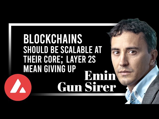 AVAX's Emin Gun Sirer: "Blockchains Should be Scalable at Their Core; Layer 2s Mean Giving Up"