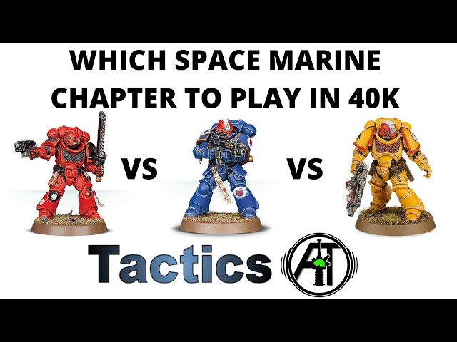 Which Space Marine Chapter Should I Choose to Play in 40K? A Comparison of the Best Army to Pick