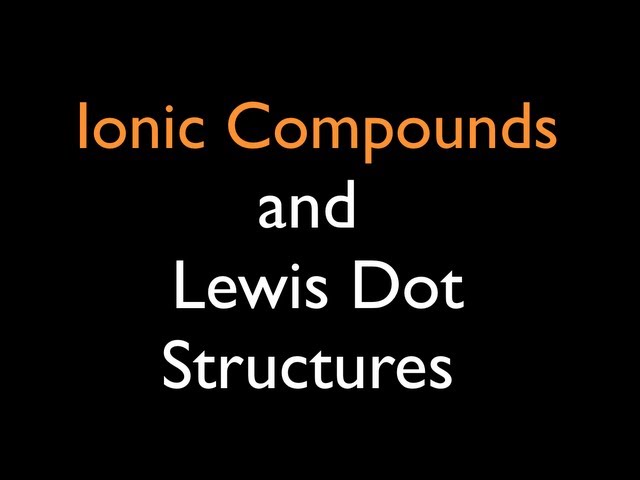 Ionic Compounds: Lewis Dot Structures