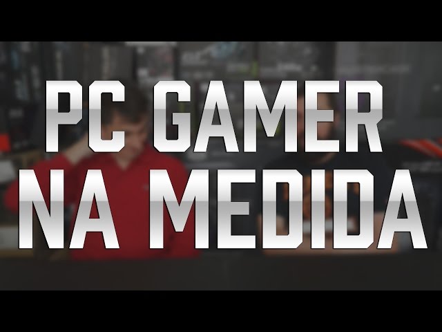 PC GAMER NA MEDIDA #1