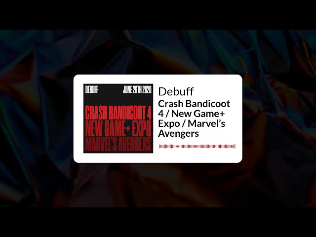 Debuff | Crash Bandicoot 4 / New Game+ Expo / Marvel’s Avengers