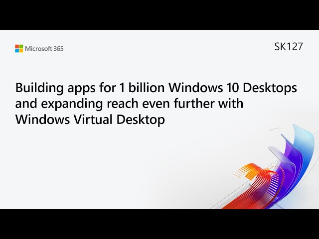 MS Build SK127 Building apps for Windows 10 Desktops and expanding reach w/ Windows Virtual Desktop
