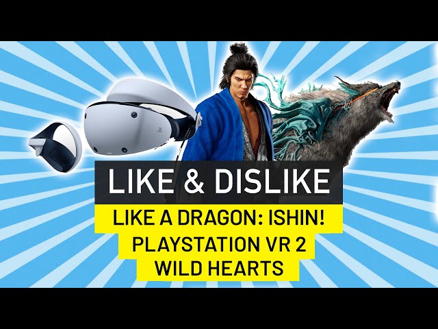 Like & Dislike: PS VR 2, Like a Dragon: Ishin, Metroid Prime, Wild Hearts...