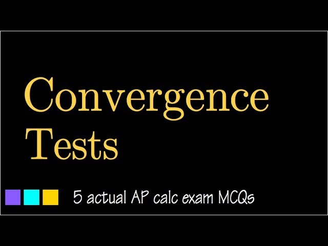 Convergence tests, AP calc MCQs, see description