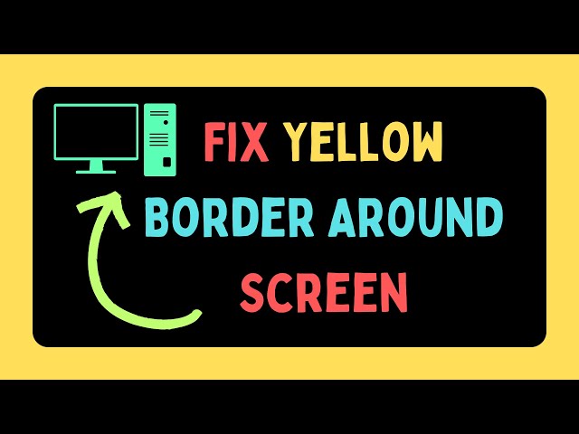 How to Fix Yellow Border Around Screen in Windows 11