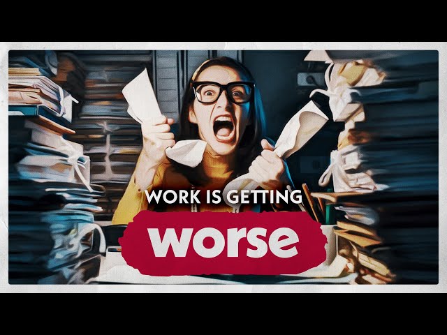 Why Work Is Getting Worse