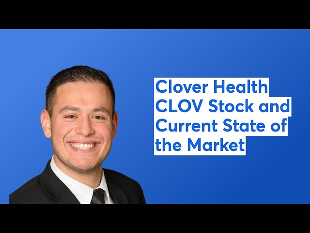 Clover Health CLOV Stock and Current State of the Market