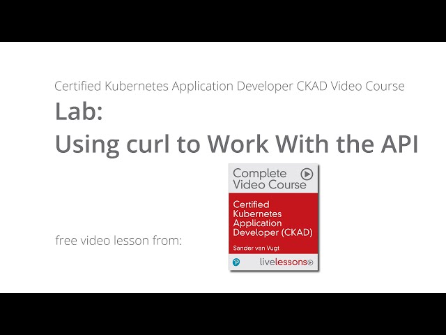 Lab Using curl to Work With the API CKAD Sander van Vugt Video Course