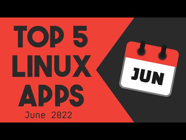 Top 5 Linux Apps for June 2022