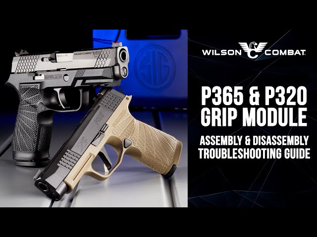 Wilson Combat P365 and P320 Grip Module Trouble Shooting Guide for Assembly and Disassembly