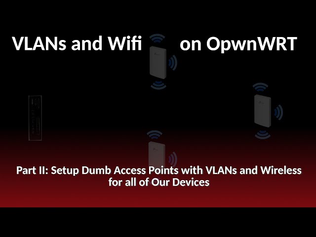 Part 2 of my Move back to Open Source Networking with OpenWRT, VLANs, and Wifi Access Point  Setup