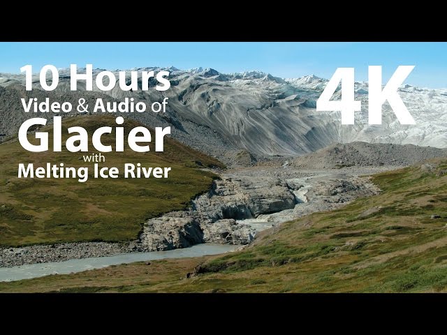 4K UHD 10 hours - Glacier Melting with Ice River audio - relaxing, meditation, nature