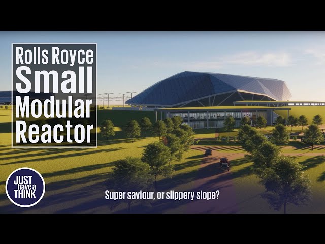 Rolls Royce Small Modular Reactor. Energy Revolution or delusional distraction?
