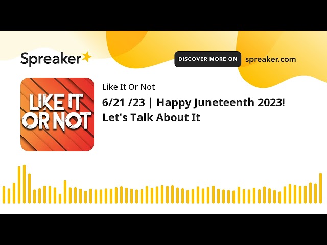 6/21 /23 | Happy Juneteenth 2023! Let's Talk About It (made with Spreaker)