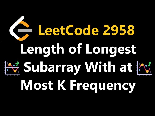 Length of Longest Subarray With at Most K Frequency - Leetcode 2958 - Python