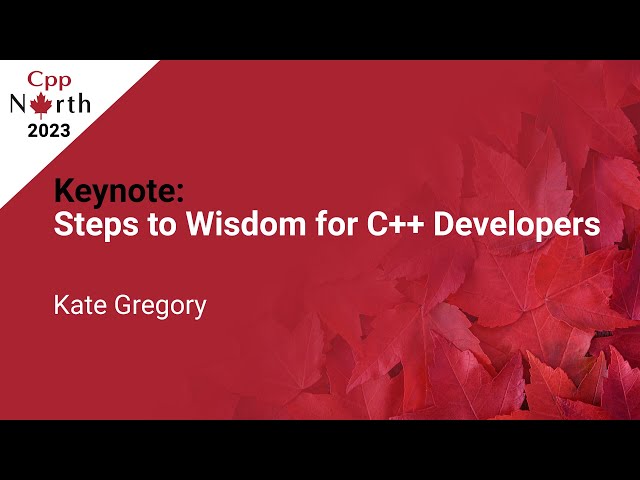 Keynote: Steps to Wisdom for C++ Developers - Kate Gregory - CppNorth 2023