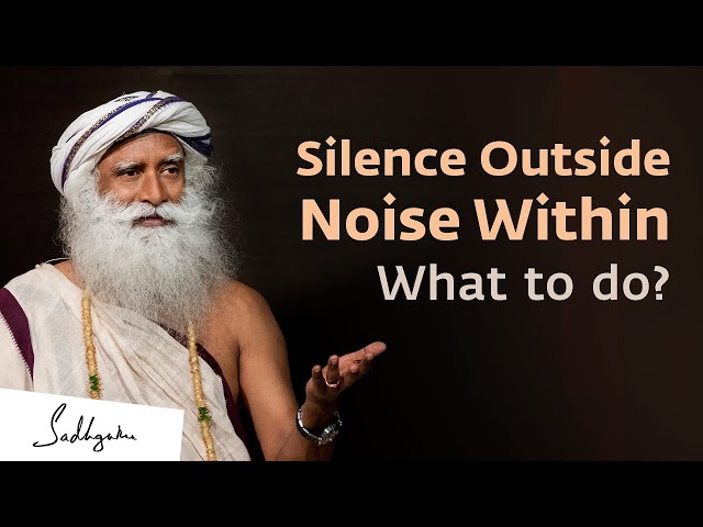 What To Do When It's Quiet Outside But Noisy Within? - Sadhguru's Wisdom