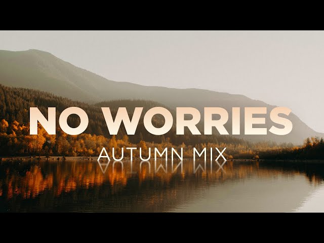 November Chill Mix "No Worries" 🥺 - Chill Out Autumn Mix 🍂 🌥