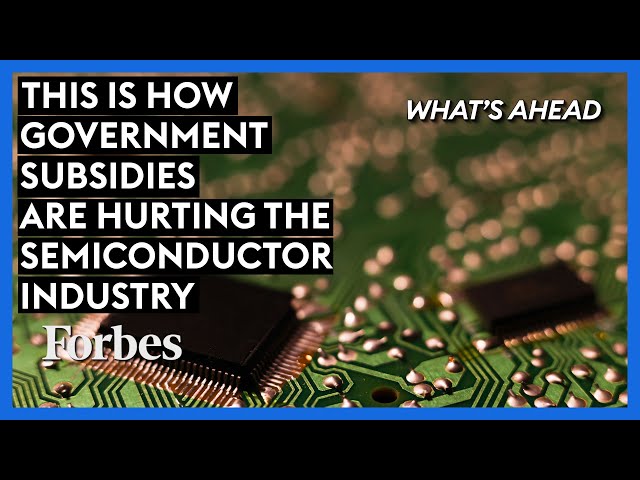 This Is How Government Subsidies Are Hurting The Semiconductor Industry