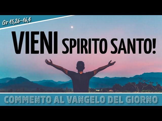 Commento al #vangelodelgiorno  -  VIENI SPIRITO SANTO! - Gv 15,26-16,4