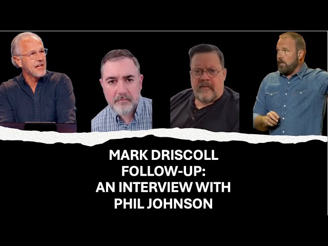 Mark Driscoll Follow-Up: An Interview With Phil Johnson