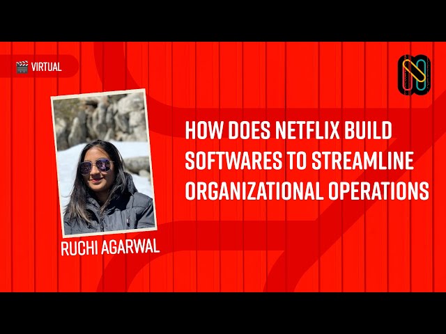 How does Netflix build software to streamline organizational operations - Ruchi Agarwal