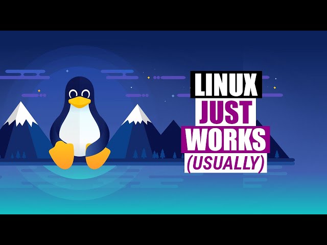 Linux, It Just Works! (Unless...)