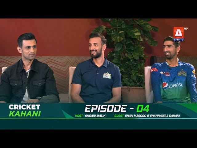 Cricket Kahani EP - 04 | Shan Masood | Shahnawaz Dahani | Shoaib Malik | A Sports
