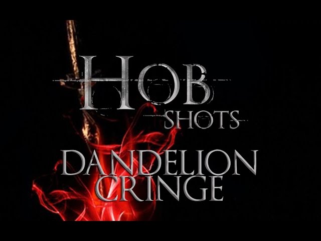 Hob Shots - Episode 2: Dandelion Cringe