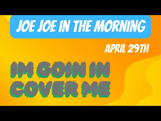 Joe Joe in the Morning April 29th (COVER ME - I’m Going In)