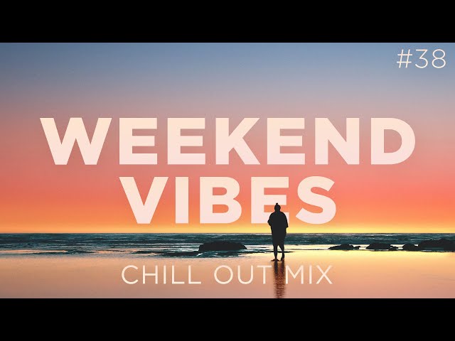 Weekend Vibes #38 • Chill Out Lounge Sunset Mix • Weekly Deep House Playlist