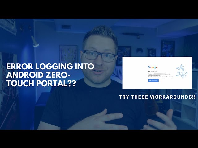 Errors logging into Android Zero-Touch Portal...try these two workarounds!