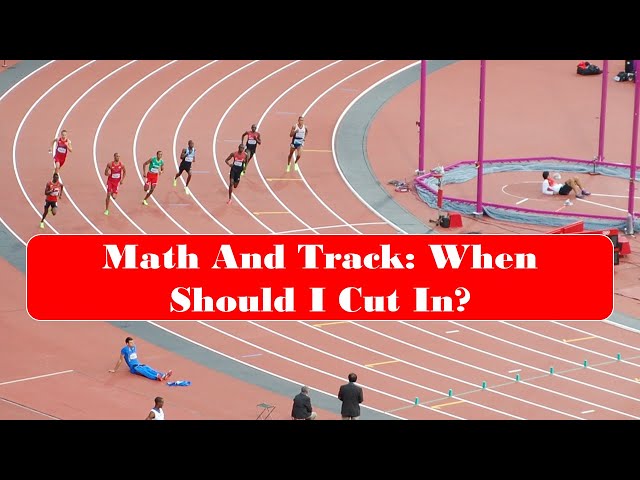 Math and Track: Where Should  You Cut In When Running the 800 or the 2nd Leg of the 4 x 400