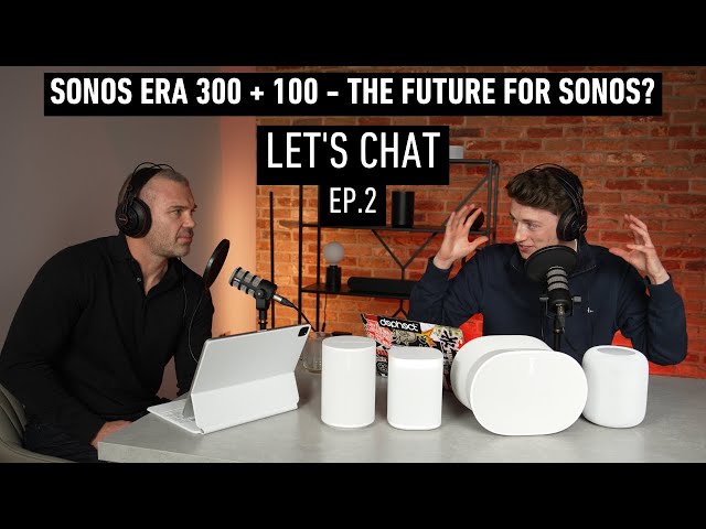 Sonos Era 300 + 100 - The Future for Sonos? | Let's Chat Ep. 2