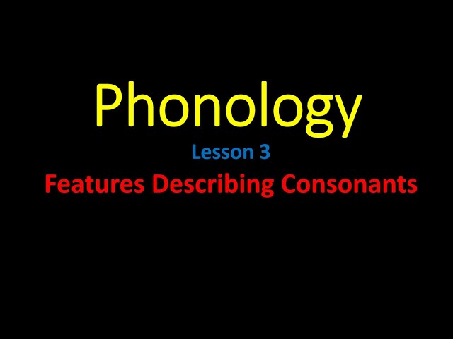 Introduction to Phonology: Lesson 3: Describing Consonants.