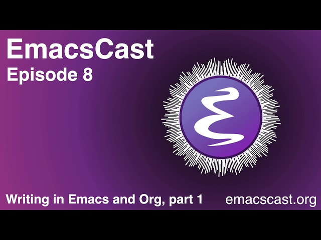 EmacsCast 8 - Writing in Org and Emacs, part 1