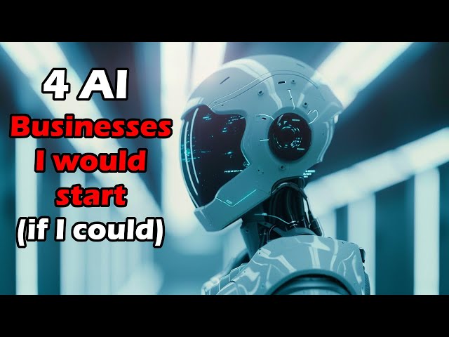 Four AI Businesses I would start (if I could!) and ONE I wouldn't!