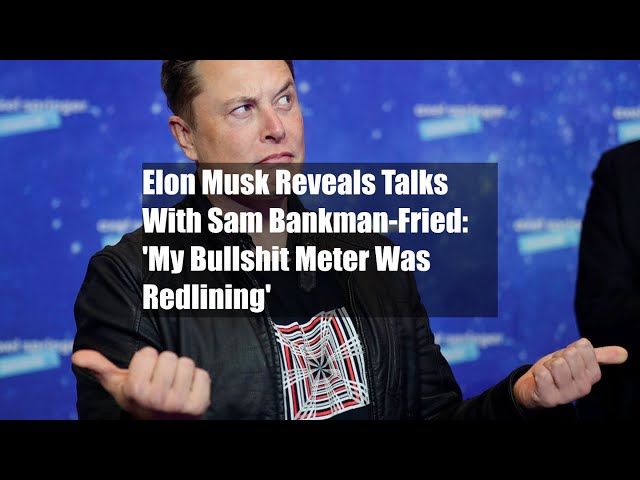Elon Musk Reveals Talks With Sam Bankman-Fried: "My Bullshit Meter Was Redlining"