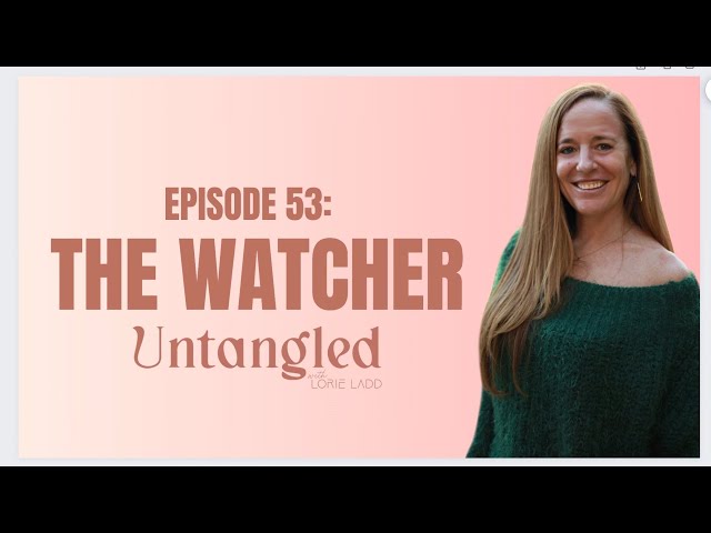 UNTANGLED  Episode 53: The WATCHER