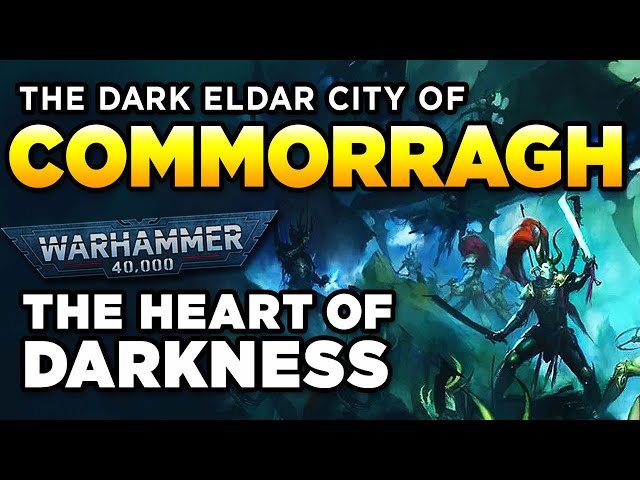 40K - COMMORRAGH - THE HEART OF DARKNESS | Warhammer 40,000 Lore/History