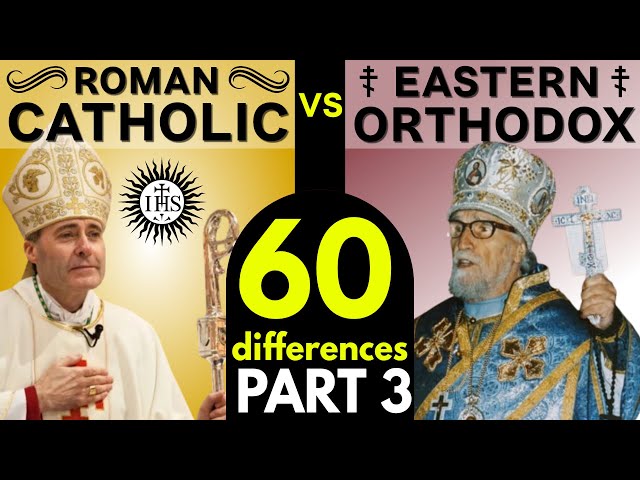 Roman Catholic vs Eastern Orthodox: 60 Differences (Part 3)