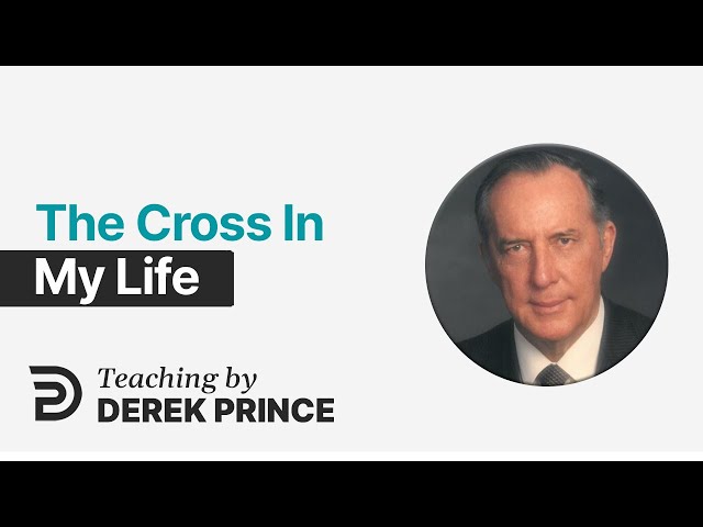 The Cross In My Life, Part 1 - Derek Prince