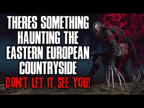 "There's Something Haunting The Eastern European Countryside, Don't Let It See You" Creepypasta