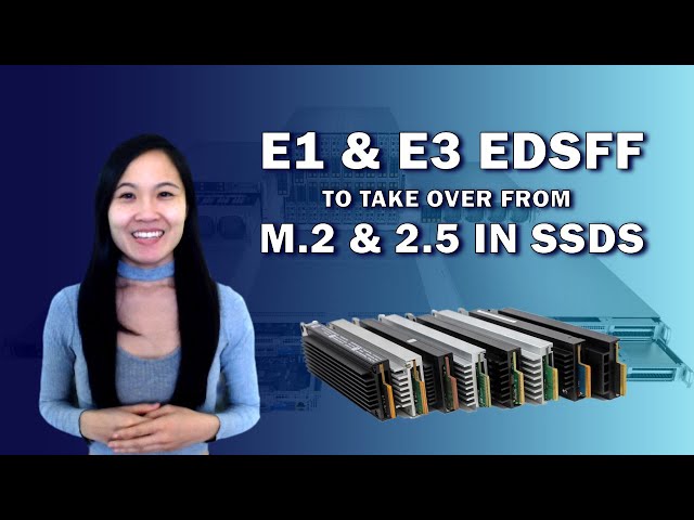 E1 & E3 EDSFF to TAKE OVER from M.2 & 2.5in SSDs?