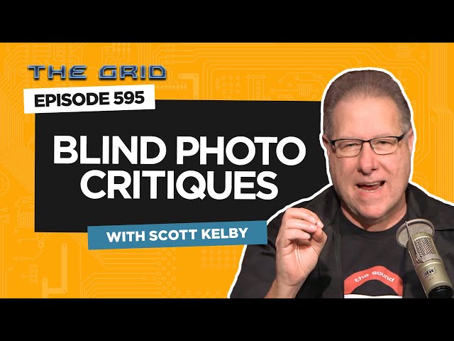 Blind Photo Critiques with Scott Kelby | The Grid Ep 595