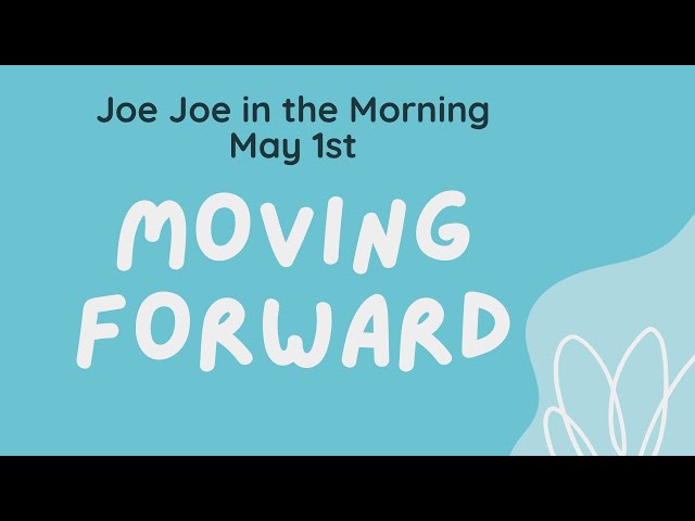 Joe Joe in the Morning May 1st (Moving Forward)